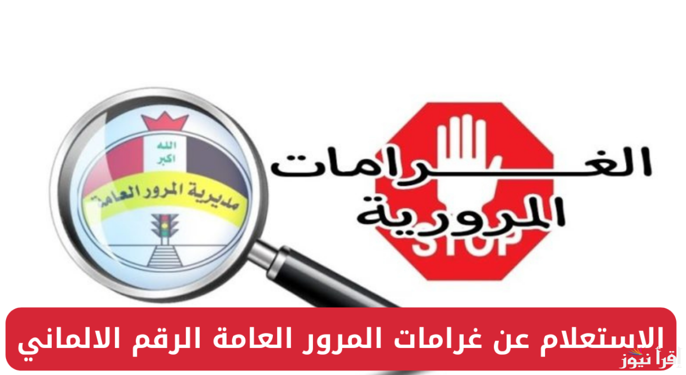 هُنا.. رابط الاستعلام عن غرامات المرور العامة الرقم الألماني 2024 بالعراق عبر منصة أور الإلكترونية