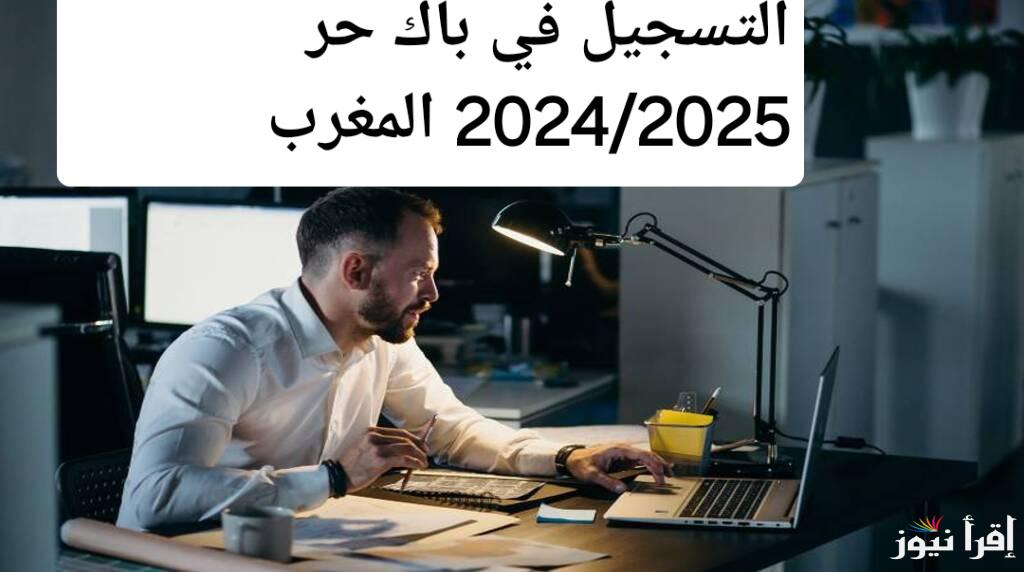 احجز مكانك الآن.. فتح باب التسجيل في باك حر 2024/2025 المغرب واستعد للنجاح