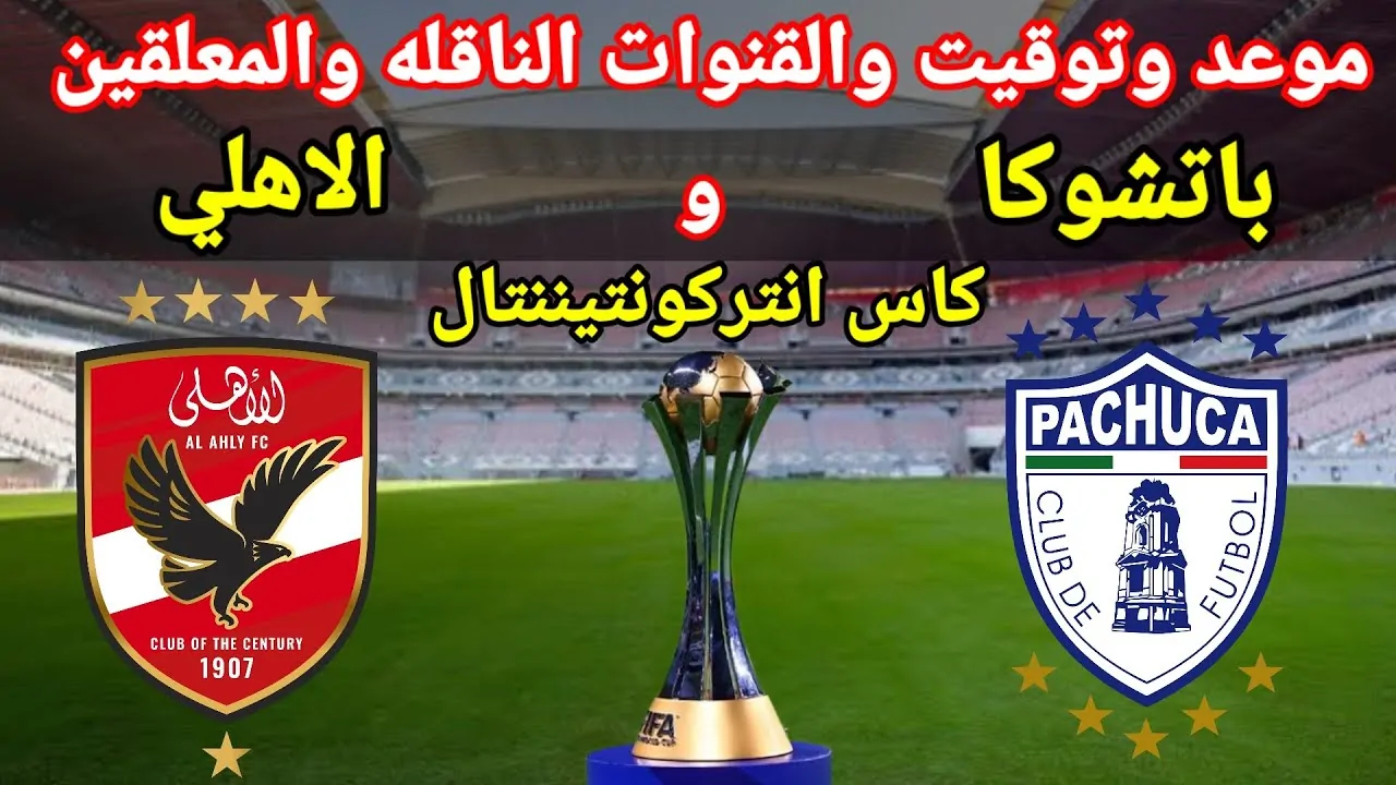 استقبل.. القنوات الناقلة لمباراة الاهلي وباتشوكا في كأس القارات للأندية 2024