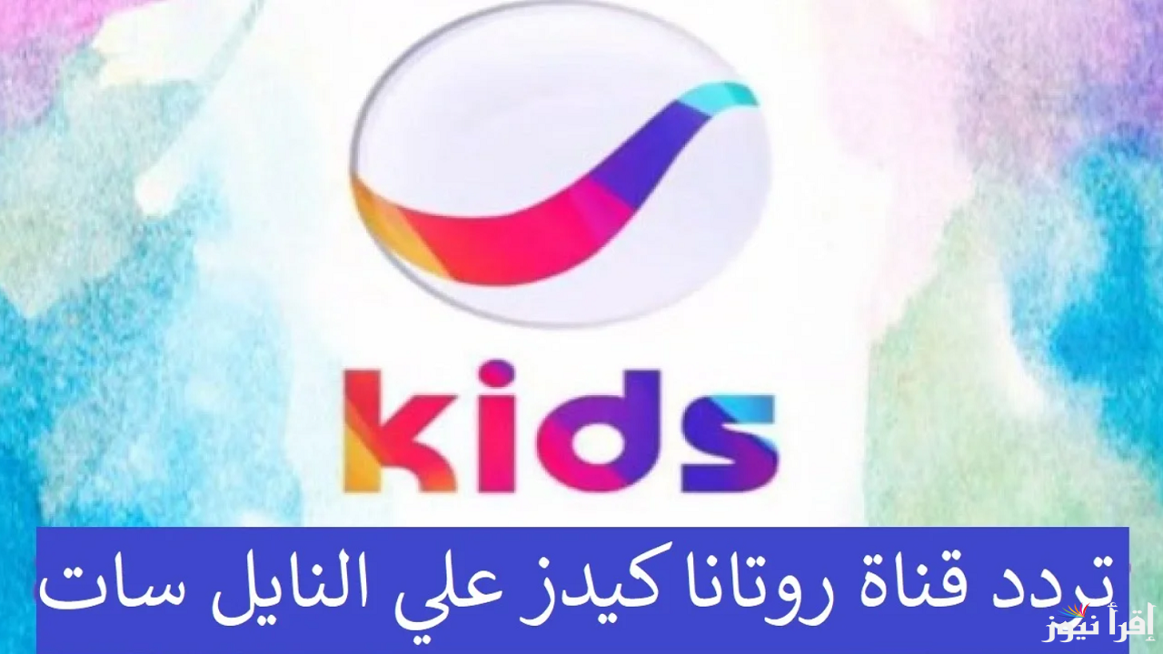 تردد قناة روتانا كيدز الجديد 2025 Rotana Kids على عرب سات ونايل سات للاستمتاع بمحتوى ترفيهي وتعليمي مخصص للأطفال