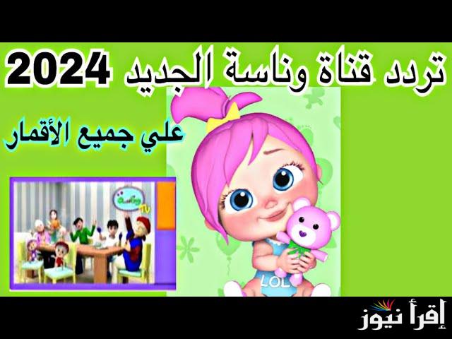لولو صارت شرطية .. تردد قناه وناسه 2024 الجديد علي القمر الصناعي نايل سات وعرب سات