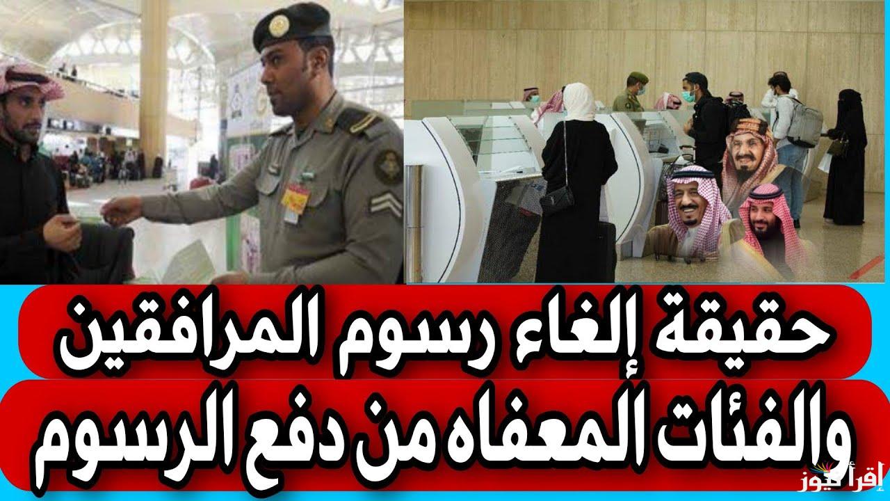 حقيقة إلغاء رسوم المرافقين في السعودية 2025 | الفئات المستثناة من دفع الرسوم