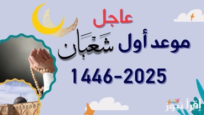البحوث الفلكية تحسم الجدل وتعلن .. موعد 1 شعبان 1446 هجرياً | أفضل أدعية شهر شعبان