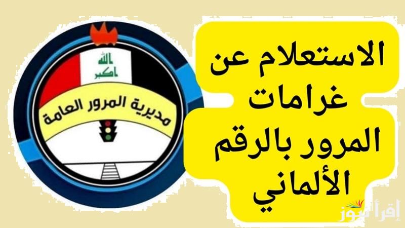 عبر منصة أور “ur.gov.iq” الاستعلام عن غرامات المرور العامة الرقم الألماني 2025 وطريقة السداد
