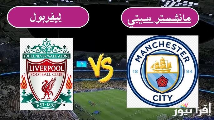 القنوات الناقلة لمباراة مانشستر سيتي امام ليفربول اليوم في الدوري الإنجليزي
