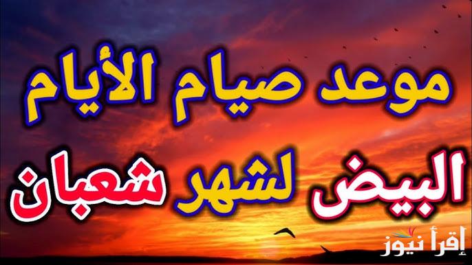 موعد صيام الأيام البيض في شهر شعبان 2025-1446 وأجمل الادعية المستجابة