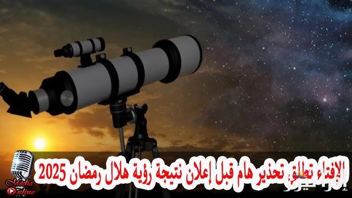 اليوم .. نتيجة استطلاع هلال شهر رمضان 2025-1446 وتحديد موعد اول ايام شهر رمضان ” كل عام وانتم بخير “