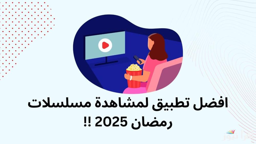 مضمونة 100 %.. أفضل 5 تطبيقات لمشاهدة برامج و مسلسلات شهر رمضان 2025