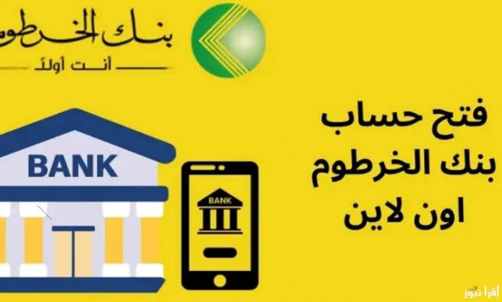 أسهل ما يكون .. طريقة فتح حساب في بنك الخرطوم اون لاين 2025 والتفاصيل الكاملة عن الشروط والخطوات
