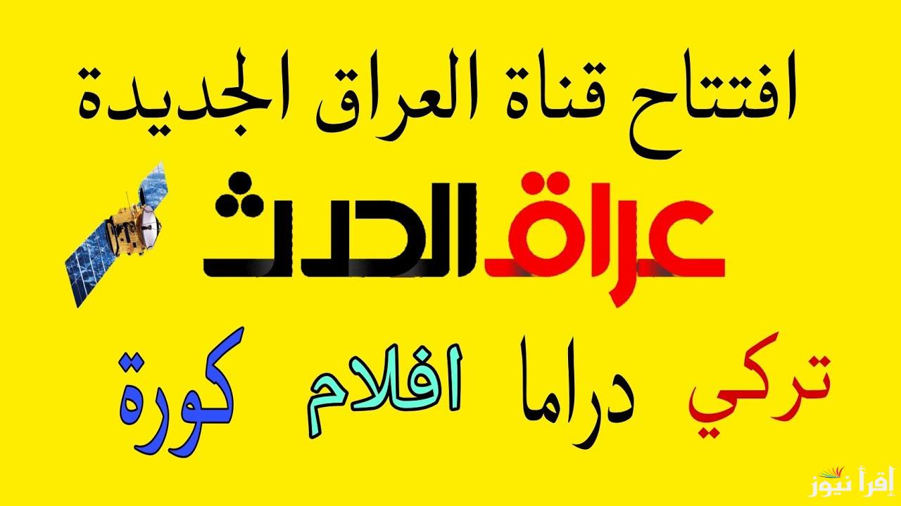 ” تابع اخبار العالم ” تردد قناة العراق الحدث 2025 Iraq alhadath علي جميع الاقمار الصناعية