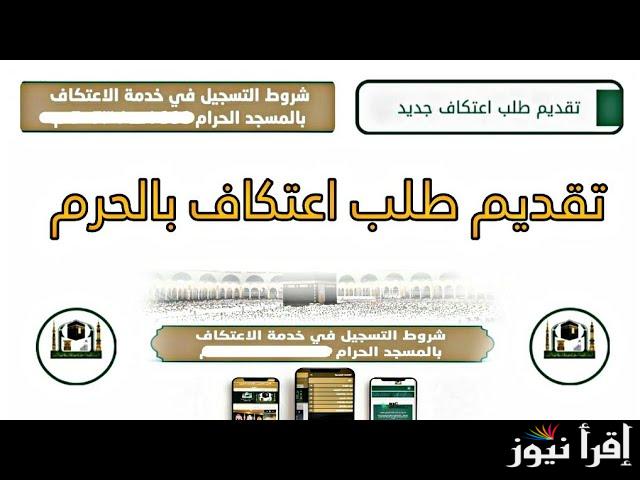 الكترونيا الأن alharamain.gov.sa رابط تسجيل طلب الاعتكاف في المسجد الحرام رمضان 1446-2025 وما هي مدة الأعتكاف