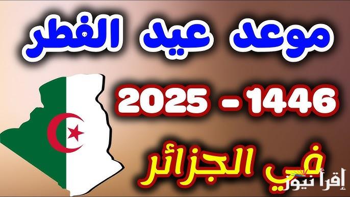 ” عيد فطر مبارك ” موعد اول ايام عيد الفطر 2025/1446 في الجزائر وأجمل عبارات التهنئة