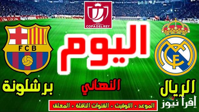 كلاسيكو للتاريخ.. القنوات المجانية الناقلة لمباراة ريال مدريد وبرشلونة اليوم في نهائي كأس ملك اسبانيا