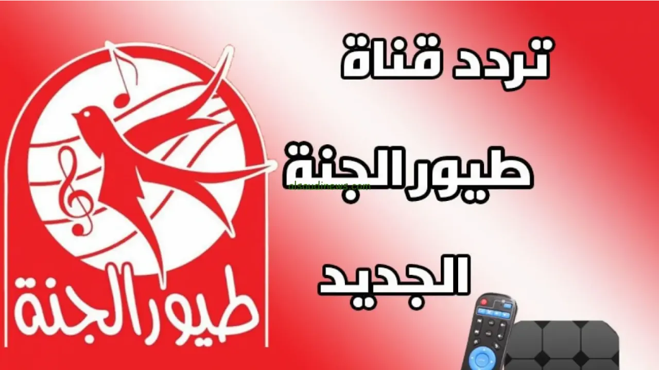 “Toyor Al Janah” تردد قناة طيور الجنة 2025 علي النايل سات وعرب سات وأبسط خطوات استقبال القناة