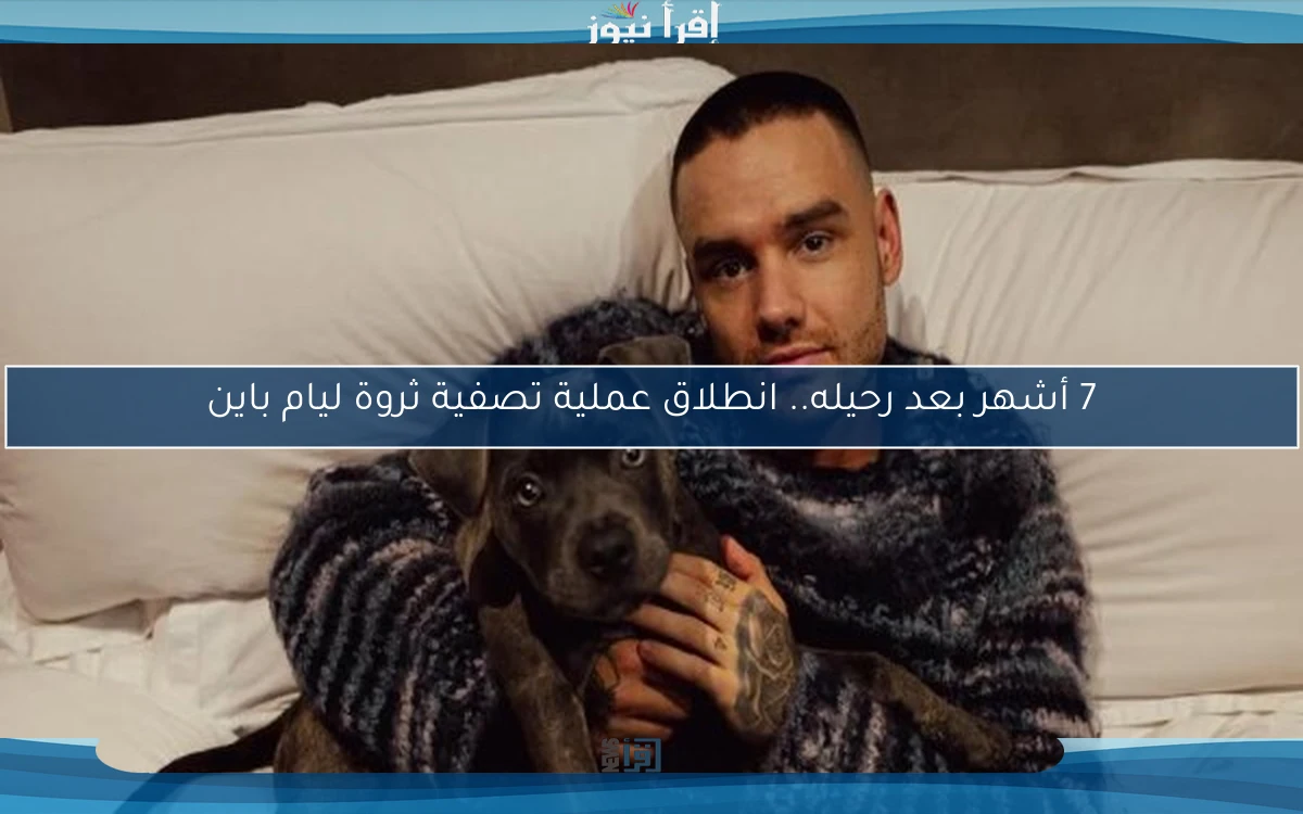 7 أشهر بعد رحيله.. انطلاق عملية تصفية ثروة ليام باين