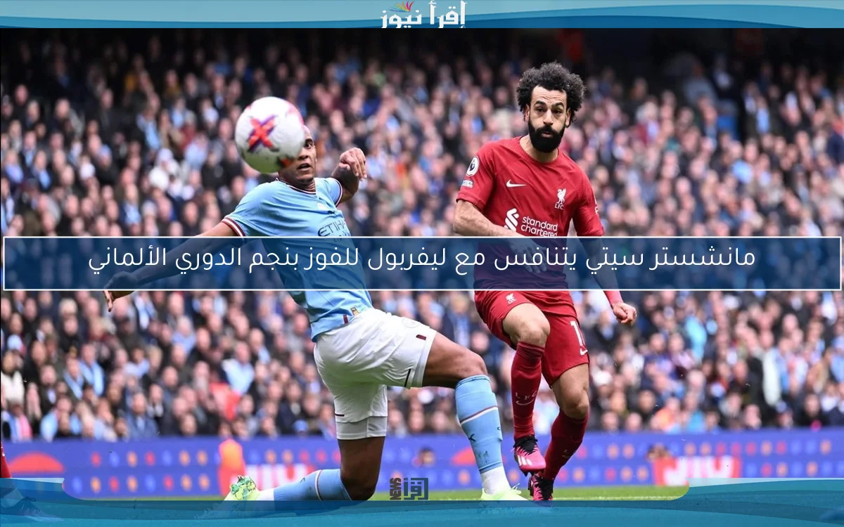 مانشستر سيتي يتنافس مع ليفربول للفوز بنجم الدوري الألماني