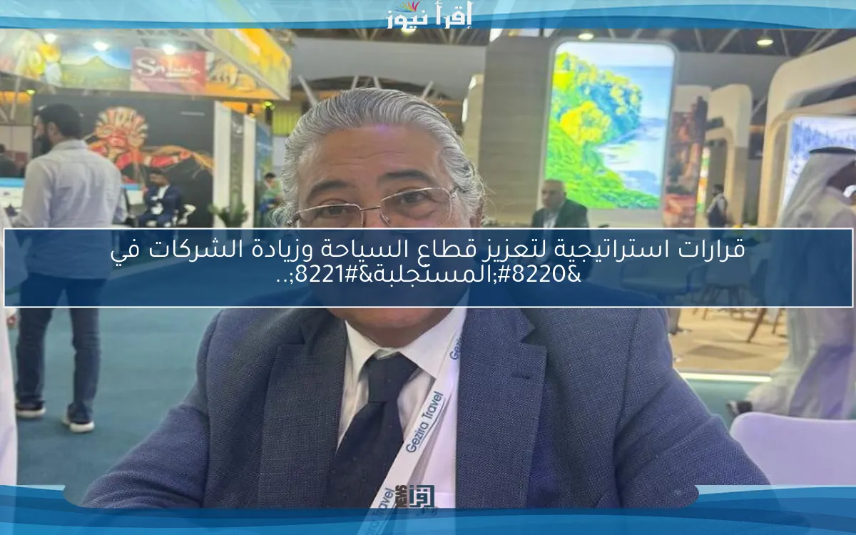قرارات استراتيجية لتعزيز قطاع السياحة وزيادة الشركات في “المستجلبة”..