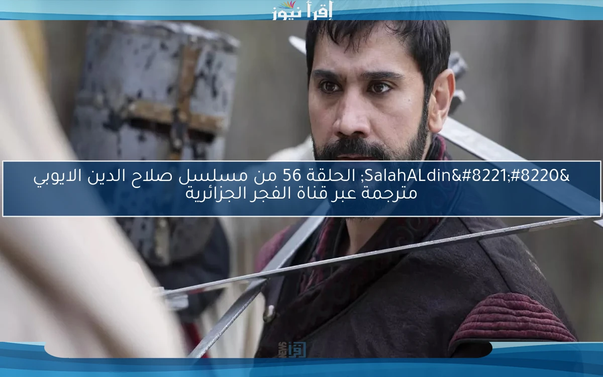 “SalahALdin” الحلقة 56 من مسلسل صلاح الدين الايوبي مترجمة عبر قناة الفجر الجزائرية