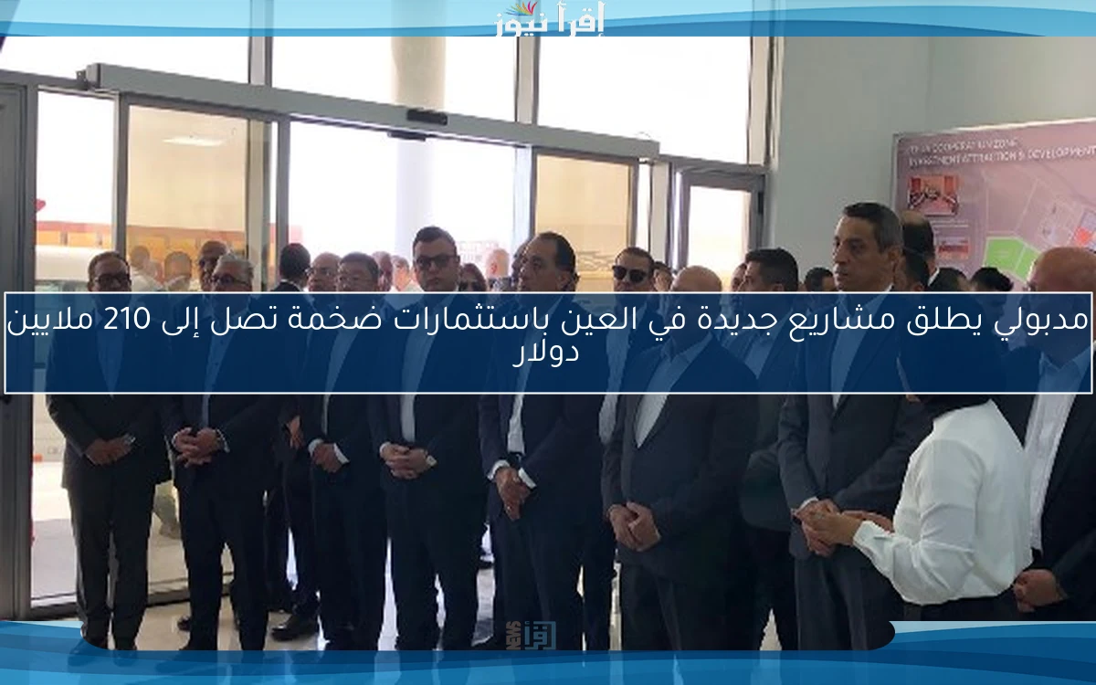 مدبولي يطلق مشاريع جديدة في العين باستثمارات ضخمة تصل إلى 210 ملايين دولار