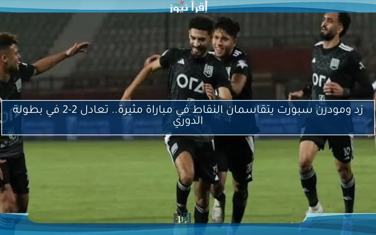 زد ومودرن سبورت يتقاسمان النقاط في مباراة مثيرة.. تعادل 2-2 في بطولة الدوري