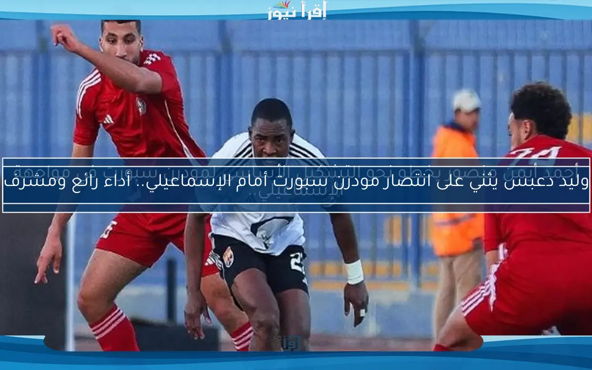 أحمد أيمن منصور يخطو نحو التشكيل الأساسي لمودرن سبورت في مواجهة الإسماعيلي..