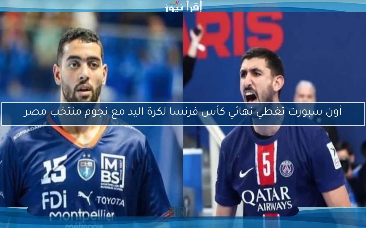 أون سبورت تغطي نهائي كأس فرنسا لكرة اليد مع نجوم منتخب مصر