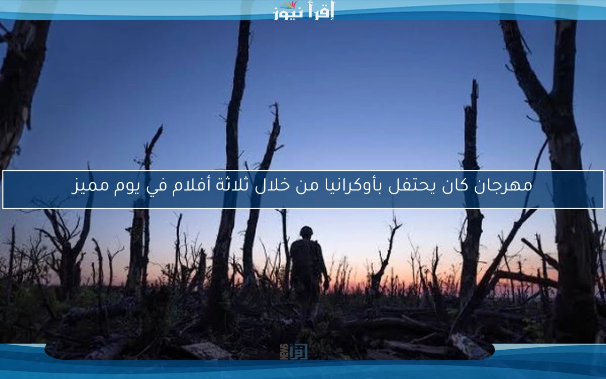 مهرجان كان يحتفل بأوكرانيا من خلال ثلاثة أفلام في يوم مميز