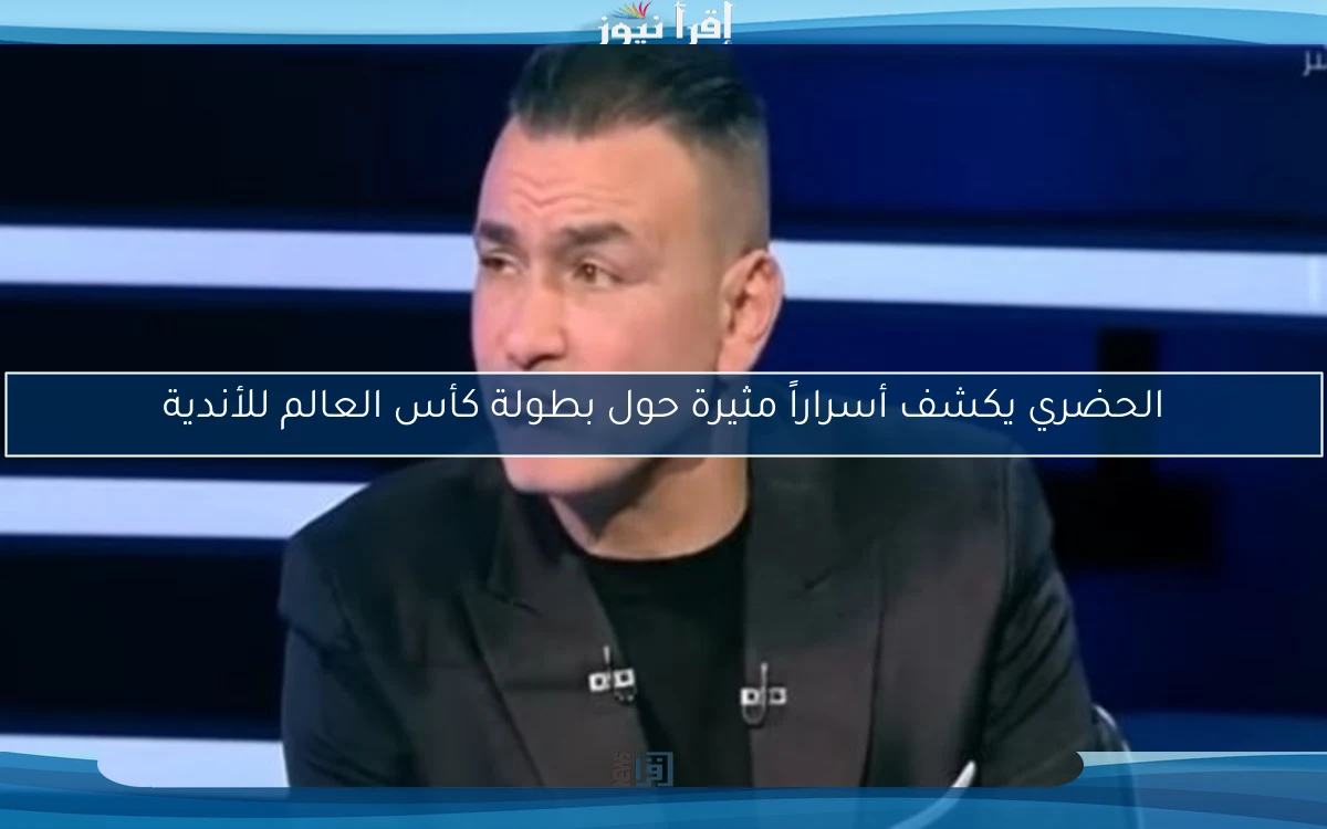 الحضري يكشف أسراراً مثيرة حول بطولة كأس العالم للأندية