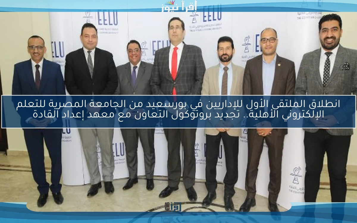 انطلاق الملتقى الأول للإداريين في بورسعيد من الجامعة المصرية للتعلم الإلكتروني الأهلية.. تجديد بروتوكول التعاون مع معهد إعداد القادة