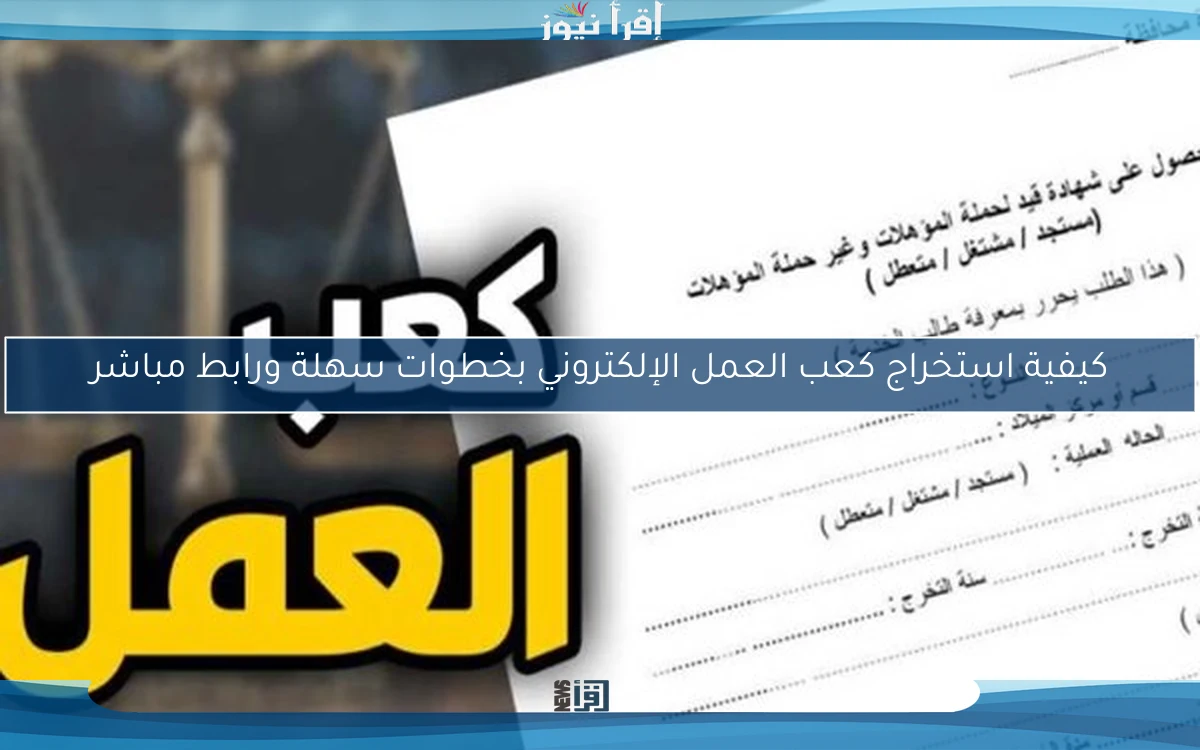 كيفية استخراج كعب العمل الإلكتروني بخطوات سهلة ورابط مباشر