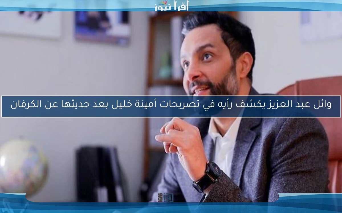 وائل عبد العزيز يكشف رأيه في تصريحات أمينة خليل بعد حديثها عن الكرفان
