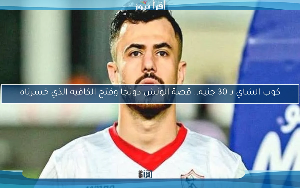 كوب الشاي بـ 30 جنيه.. قصة الونش دونجا وفتح الكافيه الذي خسرناه