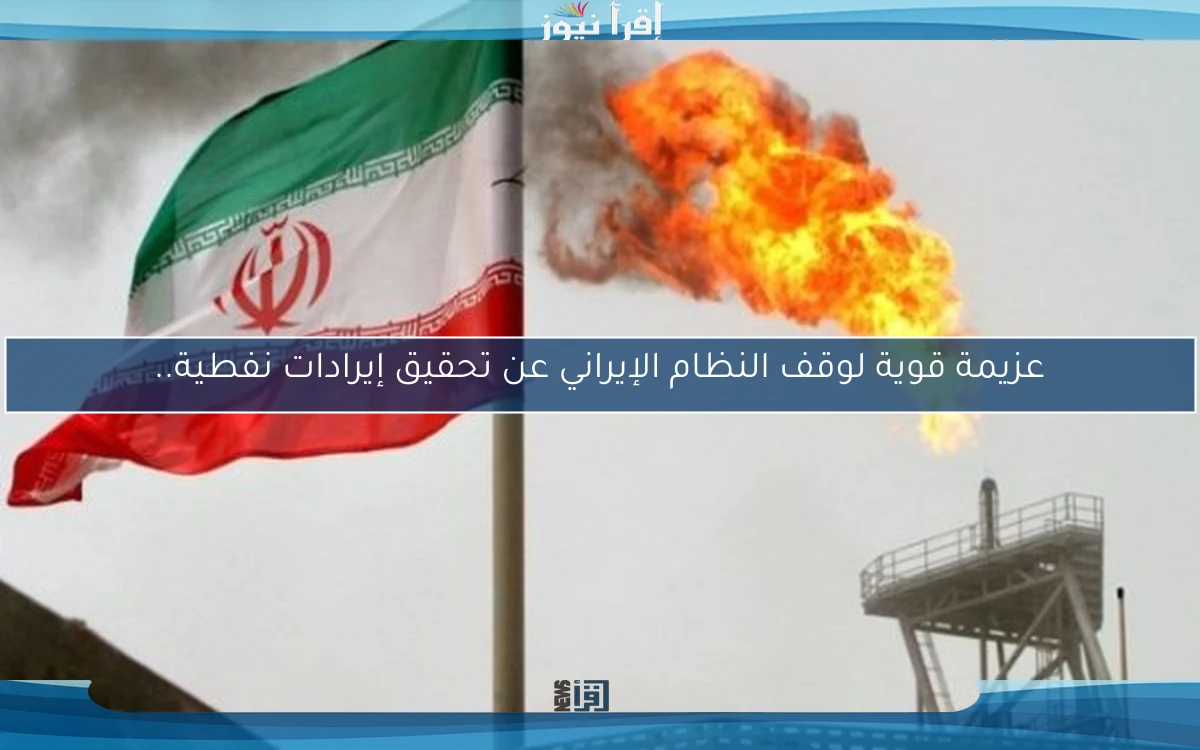 عزيمة قوية لوقف النظام الإيراني عن تحقيق إيرادات نفطية..