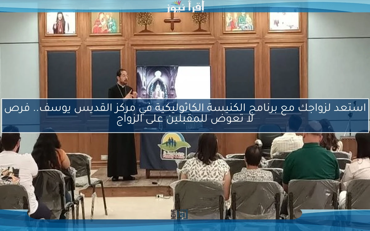 استعد لزواجك مع برنامج الكنيسة الكاثوليكية في مركز القديس يوسف.. فرص لا تعوض للمقبلين على الزواج