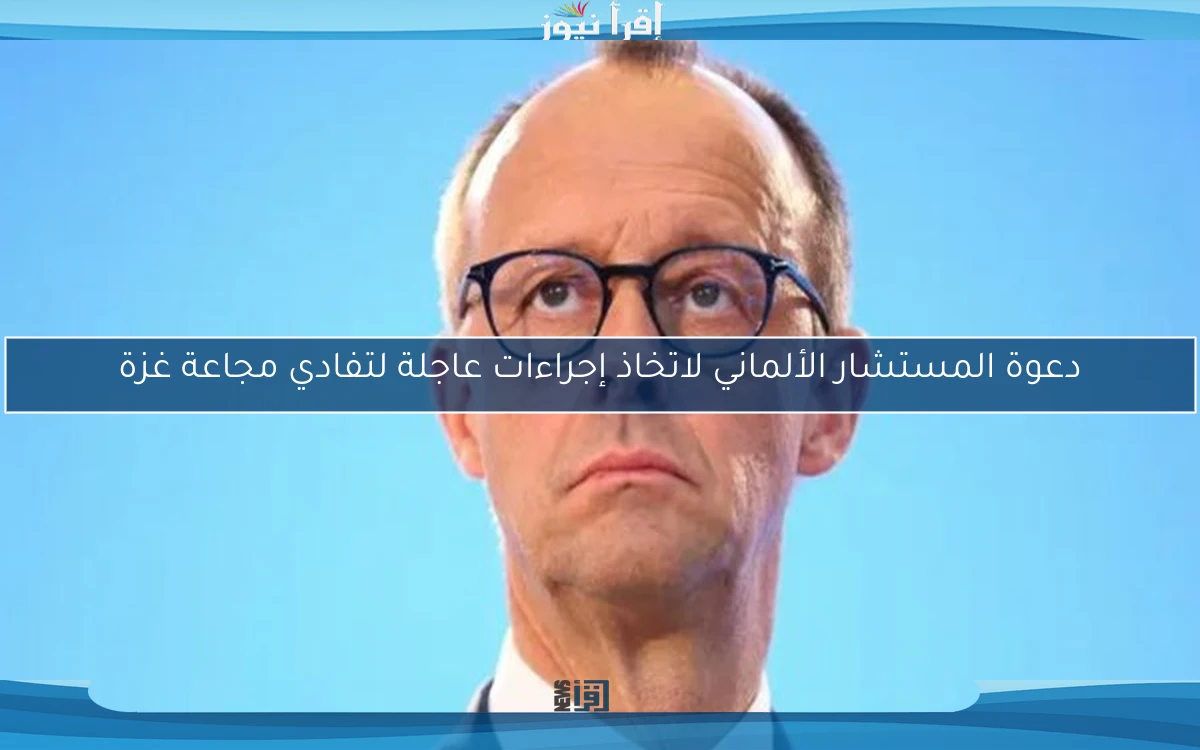 دعوة المستشار الألماني لاتخاذ إجراءات عاجلة لتفادي مجاعة غزة