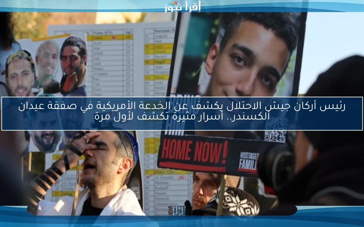 رئيس أركان جيش الاحتلال يكشف عن الخدعة الأمريكية في صفقة عيدان ألكسندر.. أسرار مثيرة تكشف لأول مرة