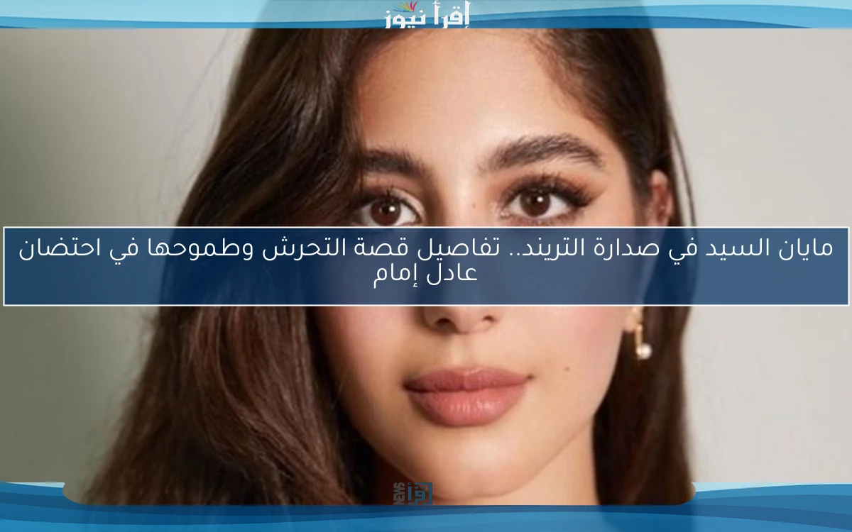 مايان السيد في صدارة التريند.. تفاصيل قصة التحرش وطموحها في احتضان عادل إمام