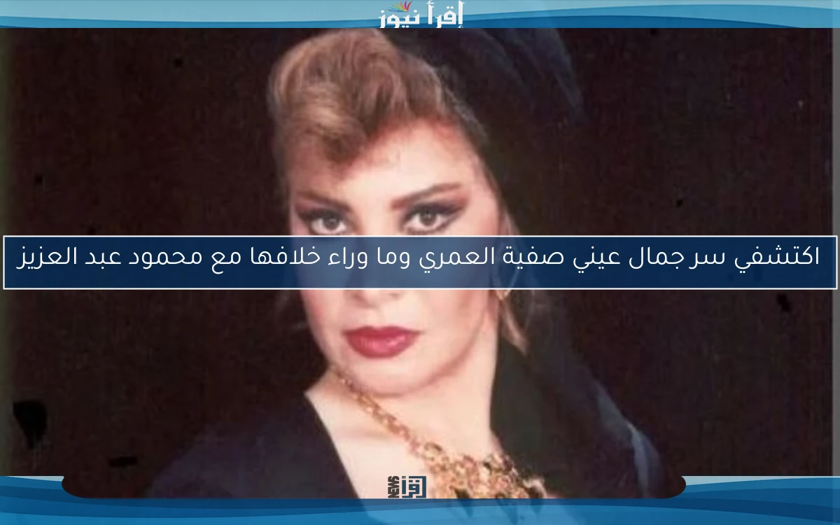 اكتشفي سر جمال عيني صفية العمري وما وراء خلافها مع محمود عبد العزيز