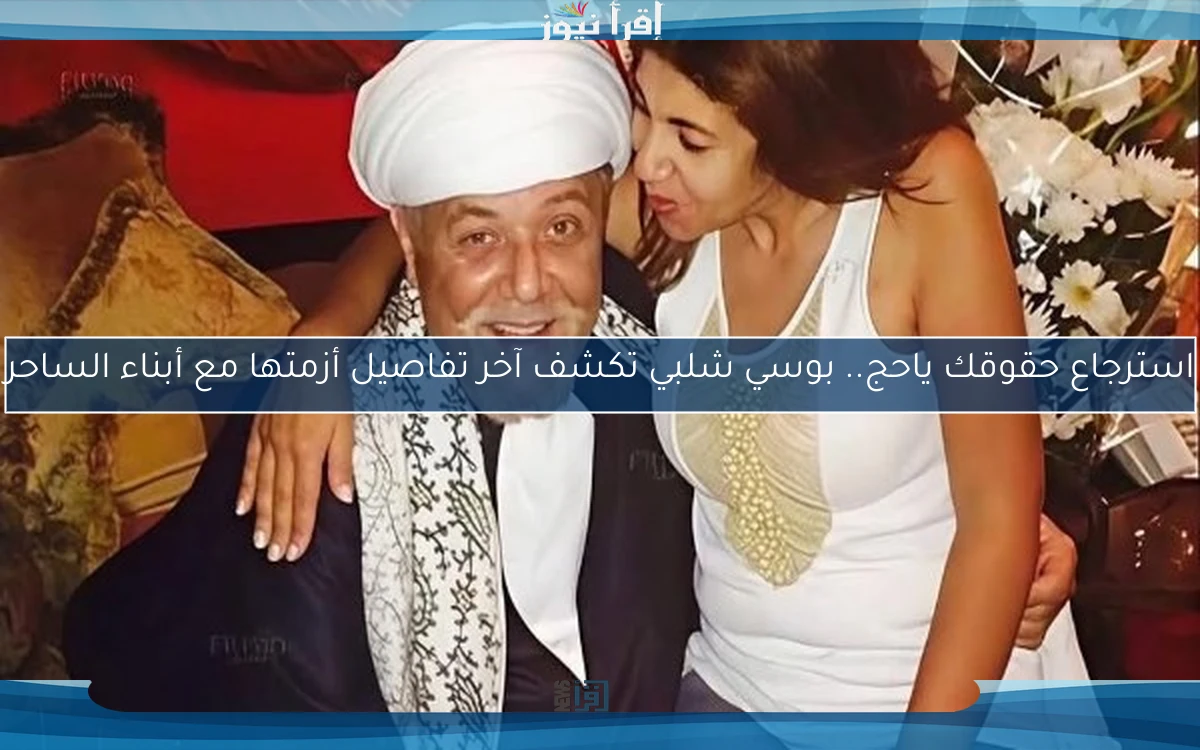 استرجاع حقوقك ياحج.. بوسي شلبي تكشف آخر تفاصيل أزمتها مع أبناء الساحر
