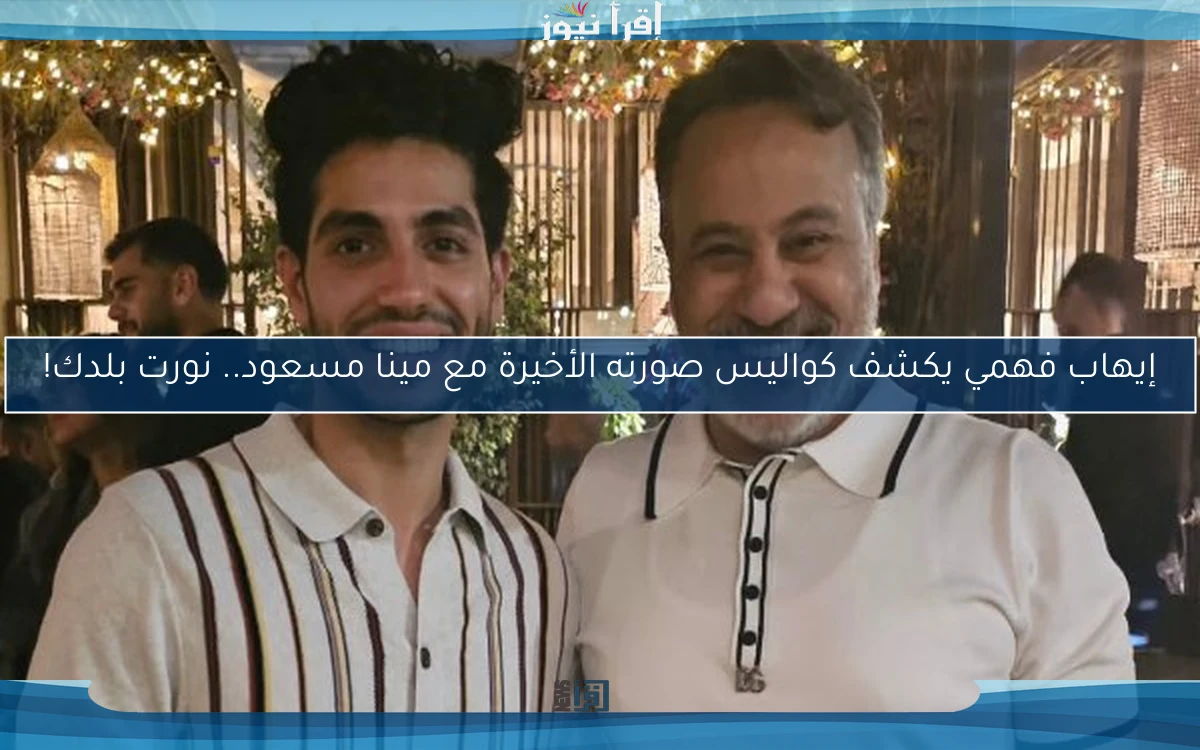 إيهاب فهمي يكشف كواليس صورته الأخيرة مع مينا مسعود.. نورت بلدك!
