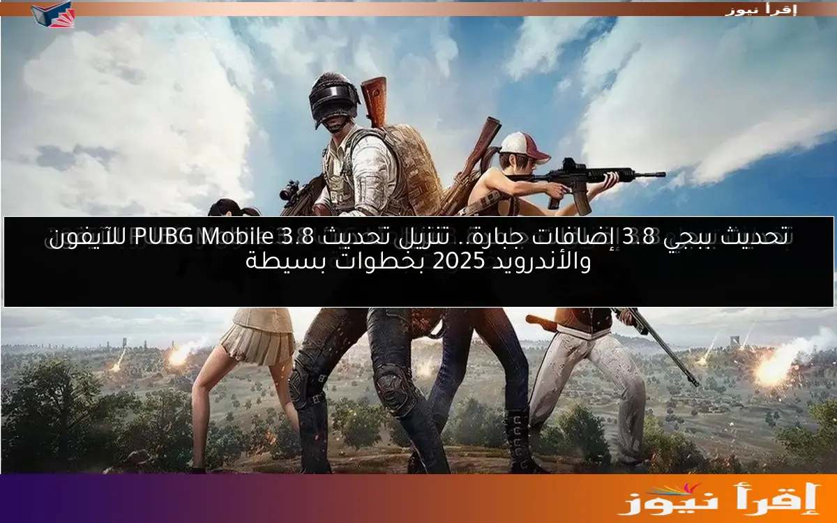 تحديث ببجي 3.8 إضافات جبارة.. تنزيل تحديث PUBG Mobile 3.8 للآيفون والأندرويد 2025 بخطوات بسيطة