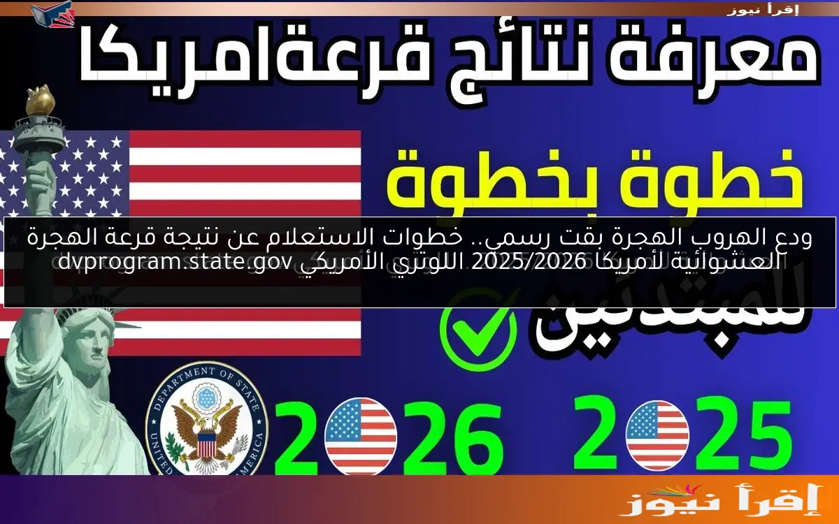 ودع الهروب الهجرة بقت رسمي.. خطوات الاستعلام عن نتيجة قرعة الهجرة العشوائية لأمريكا 2025/2026 اللوتري الأمريكي dvprogram.state.gov