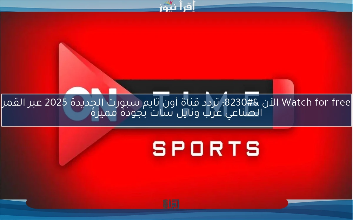 Watch for free الآن … تردد قناة أون تايم سبورت الجديدة 2025 عبر القمر الصناعي عرب ونايل سات بجودة مميزة