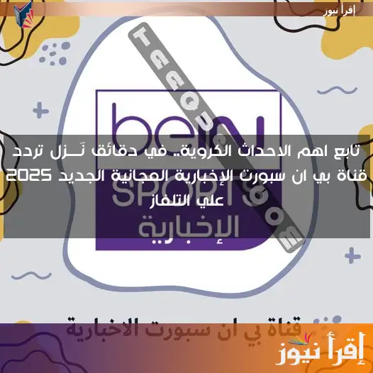 تابع اهم الاحداث الكروية.. في دقائق نَــــزل تردد قناة بي ان سبورت الإخبارية المجانية الجديد 2025 علي التلفاز
