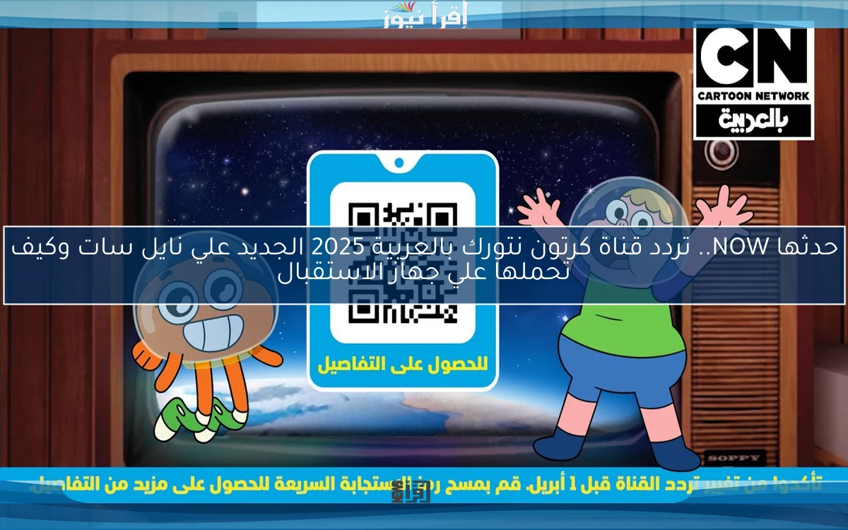 حدثها NOW.. تردد قناة كرتون نتورك بالعربية 2025 الجديد علي نايل سات وكيف تحملها علي جهاز الاستقبال