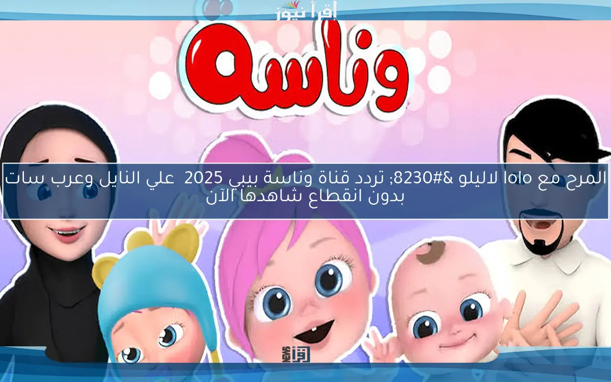 المرح مع lolo لاليلو … تردد قناة وناسة بيبي 2025 علي النايل وعرب سات بدون انقطاع شاهدها الآن