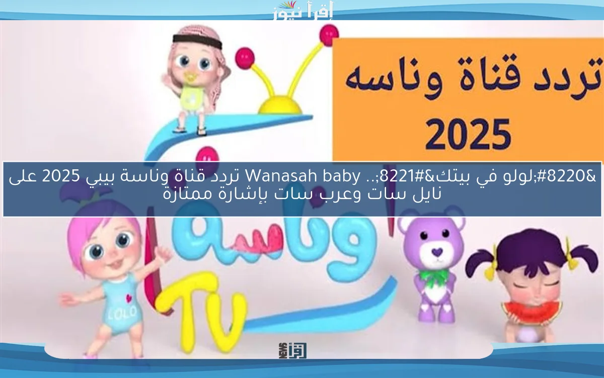 ثبتها الآن.. تردد قناة وناسة بيبي 2025 وكيفية ضبطه علي جهاز الاستقبال