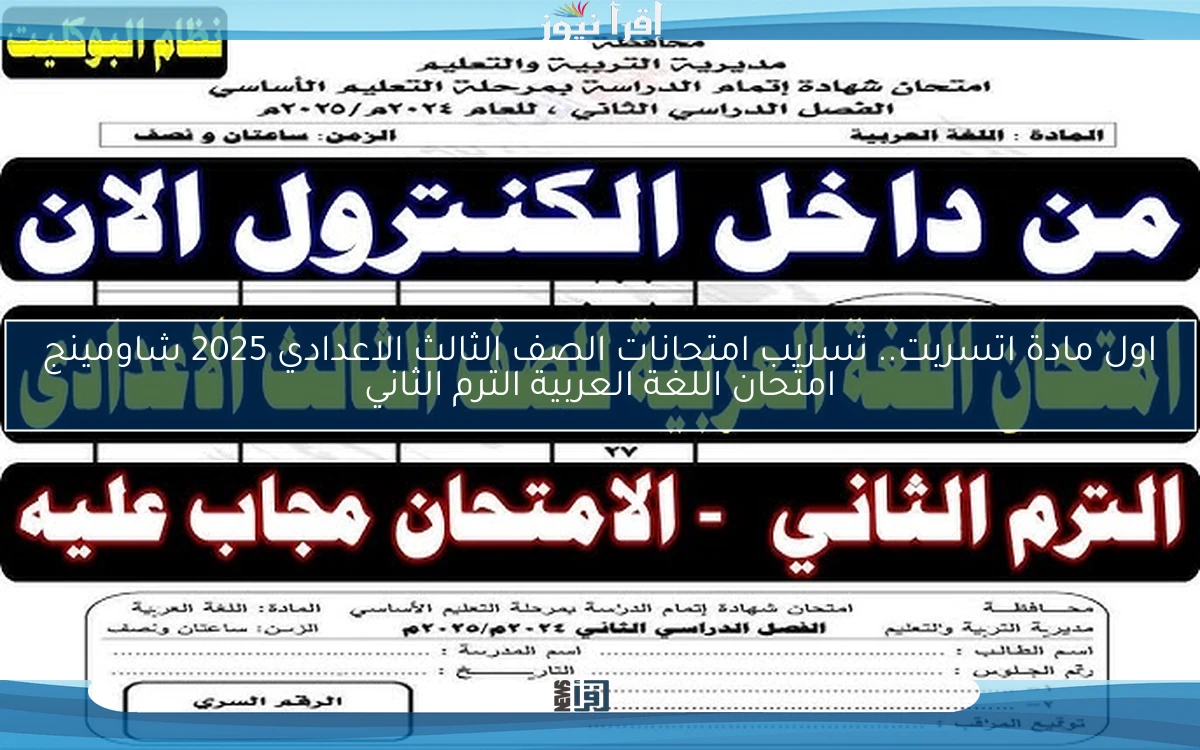 اول مادة اتسربت.. تسريب امتحانات الصف الثالث الاعدادي 2025 شاومينج امتحان اللغة العربية الترم الثاني