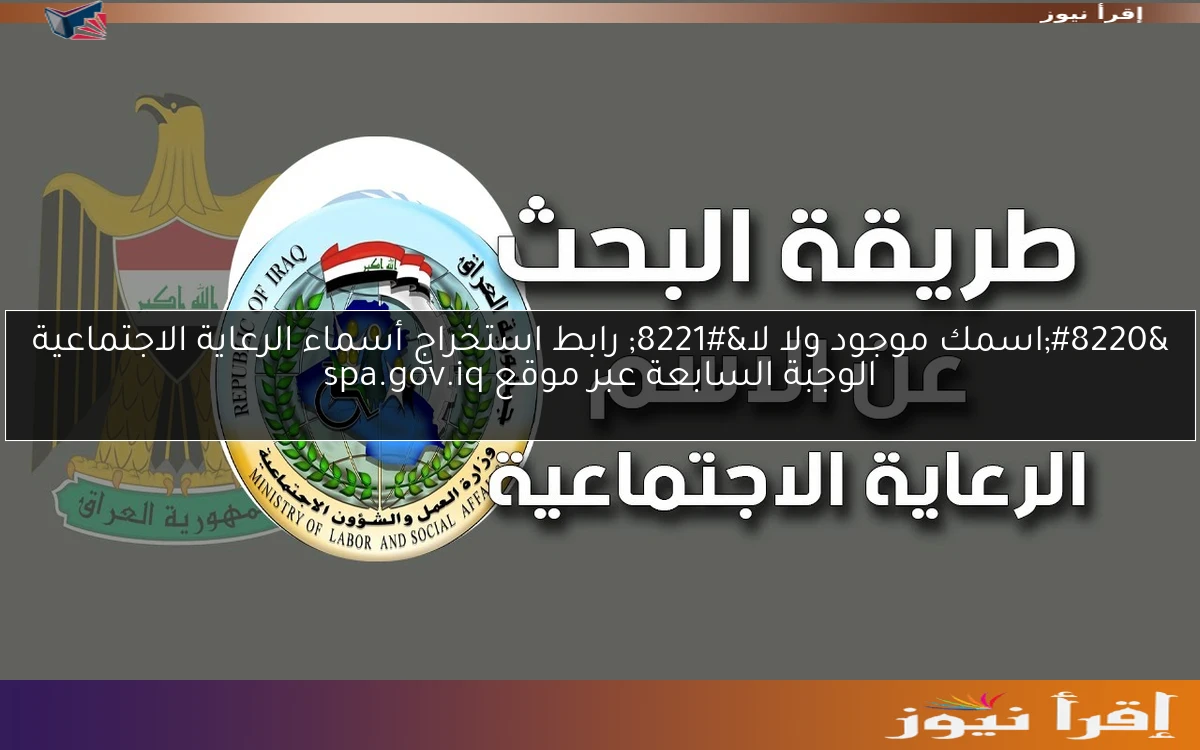 “اسمك موجود ولا لا” رابط استخراج أسماء الرعاية الاجتماعية الوجبة السابعة عبر موقع spa.gov.iq
