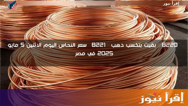 “بقيت بتكسب دهب” سعر النحاس اليوم الاثنين 5 مايو 2025 في مصر